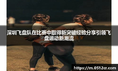 深圳飞盘队在比赛中取得新突破经验分享引领飞盘运动新潮流