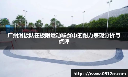 广州滑板队在极限运动联赛中的耐力表现分析与点评