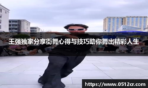 王强独家分享街舞心得与技巧助你舞出精彩人生